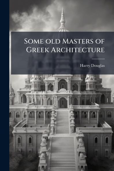 Some old Masters of Greek Architecture