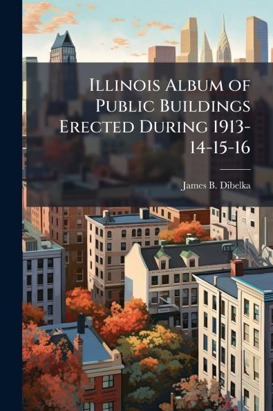 Illinois Album of Public Buildings Erected During 1913-14-15-16