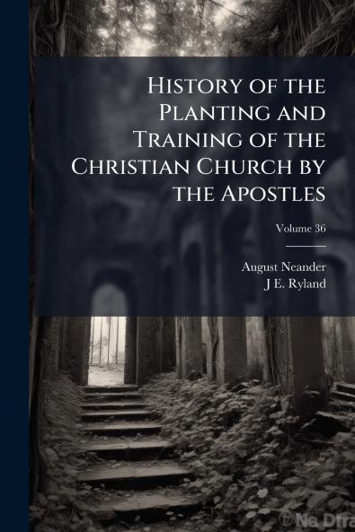 History of the Planting and Training of the Christian Church by the Apostles