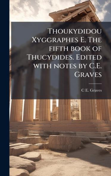 Thoukydidou Xyggraphes E. The fifth book of Thucydides. Edited with notes by C.E. Graves