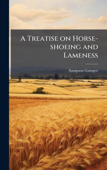 A Treatise on Horse-shoeing and Lameness