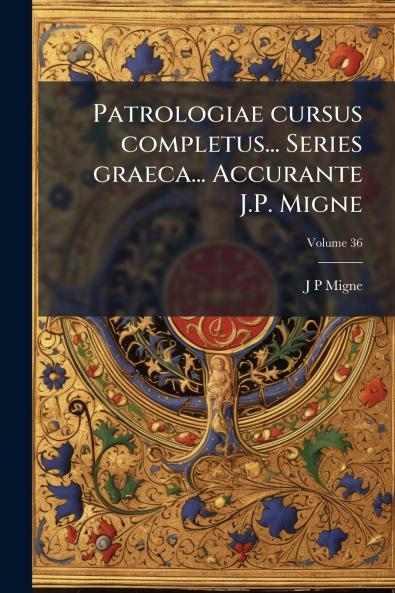 Patrologiae cursus completus... Series graeca... Accurante J.P. Migne