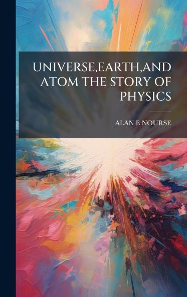 UNIVERSEEARTHAND ATOM THE STORY OF PHYSICS