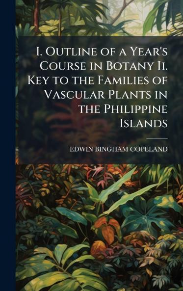 I. Outline of a Year's Course in Botany Ii. Key to the Families of Vascular Plants in the Philippine Islands
