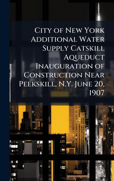 City of New York Additional Water Supply Catskill Aqueduct Inauguration of Construction Near Peekskill N.Y. June 20 1907