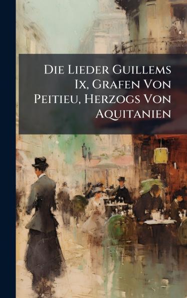 Die Lieder Guillems Ix Grafen Von Peitieu Herzogs Von Aquitanien