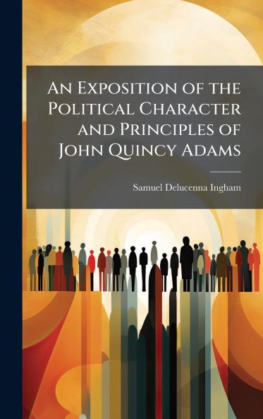An Exposition of the Political Character and Principles of John Quincy Adams