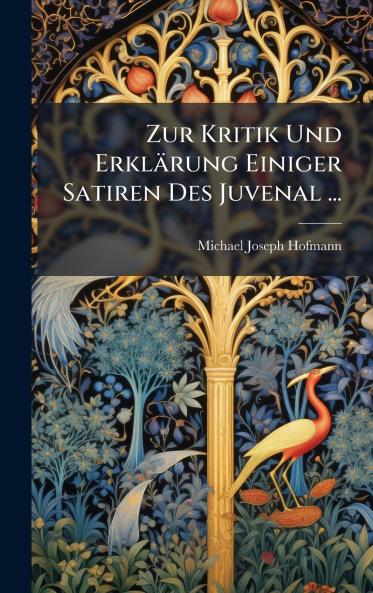 Zur Kritik Und ErklÃ¤rung Einiger Satiren Des Juvenal ...