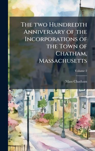 The two Hundredth Anniversary of the Incorporations of the Town of Chatham Massachusetts