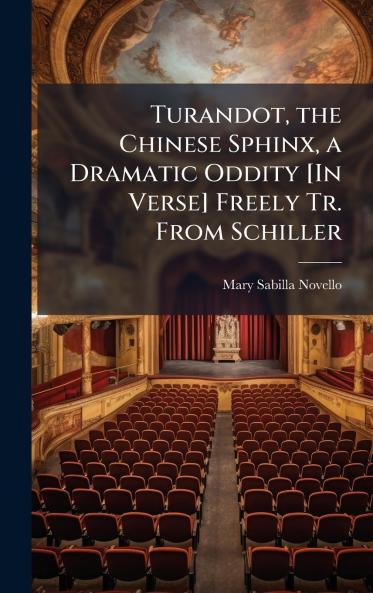 Turandot the Chinese Sphinx a Dramatic Oddity [In Verse] Freely Tr. From Schiller