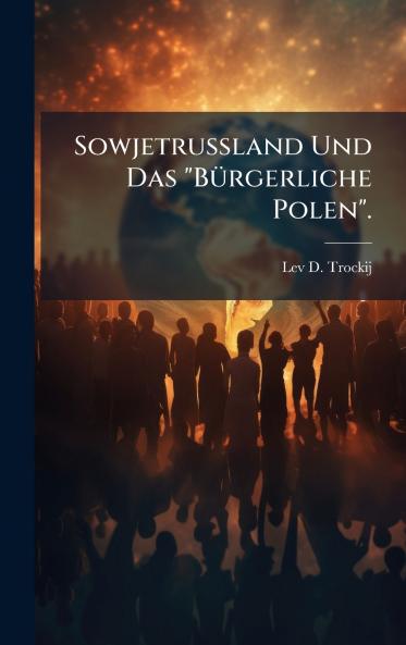 Sowjetrussland Und Das BÃ¼rgerliche Polen.
