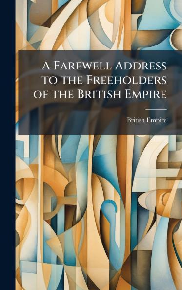 A Farewell Address to the Freeholders of the British Empire