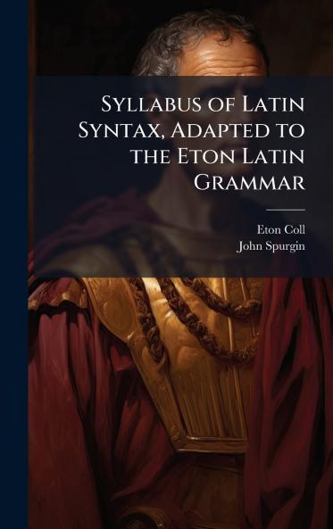 Syllabus of Latin Syntax Adapted to the Eton Latin Grammar