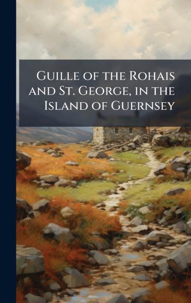 Guille of the Rohais and St. George in the Island of Guernsey