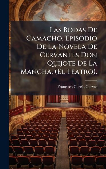 Las Bodas De Camacho Episodio De La Novela De Cervantes Don Quijote De La Mancha. (El Teatro).