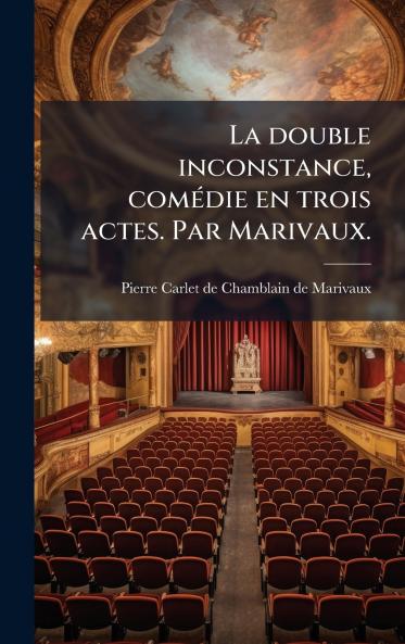 La double inconstance comÃ©die en trois actes. Par Marivaux.