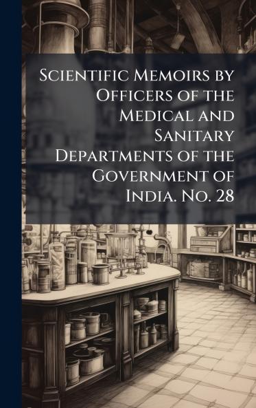 Scientific Memoirs by Officers of the Medical and Sanitary Departments of the Government of India. No. 28