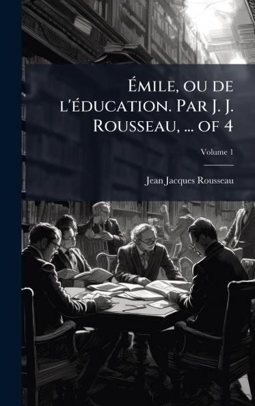 Ãmile ou de l'Ã©ducation. Par J. J. Rousseau ... of 4