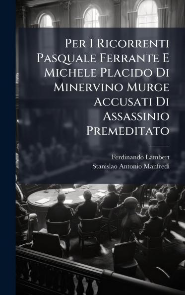 Per I Ricorrenti Pasquale Ferrante E Michele Placido Di Minervino Murge Accusati Di Assassinio Premeditato