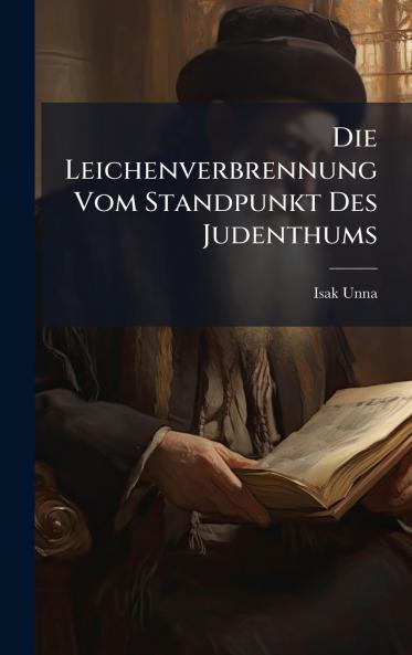 Die Leichenverbrennung Vom Standpunkt Des Judenthums