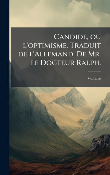 Candide ou l'optimisme. Traduit de l'Allemand. De Mr. le Docteur Ralph.