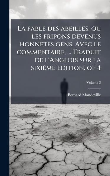 La fable des abeilles ou les fripons devenus honnetes gens. Avec le commentaire ... Traduit de l'Anglois sur la sixiÃ¨me edition. of 4
