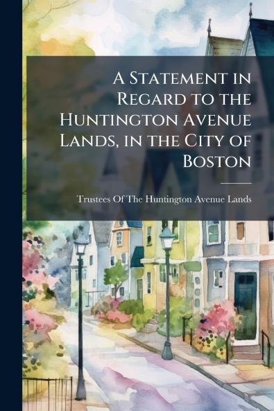 A Statement in Regard to the Huntington Avenue Lands in the City of Boston