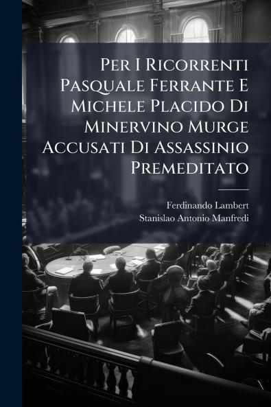 Per I Ricorrenti Pasquale Ferrante E Michele Placido Di Minervino Murge Accusati Di Assassinio Premeditato