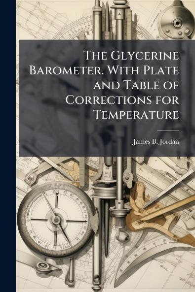 The Glycerine Barometer. With Plate and Table of Corrections for Temperature