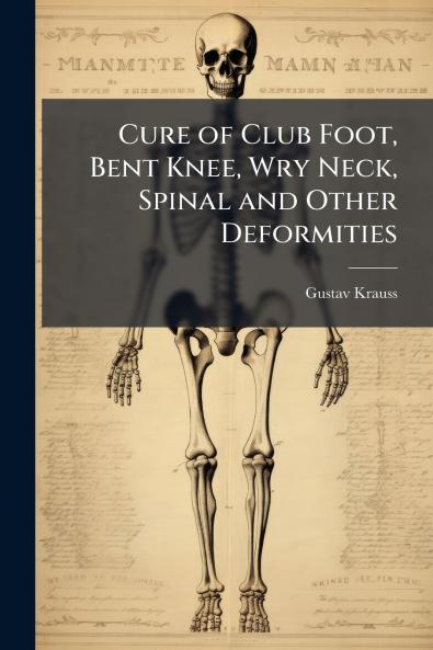 Cure of Club Foot Bent Knee Wry Neck Spinal and Other Deformities