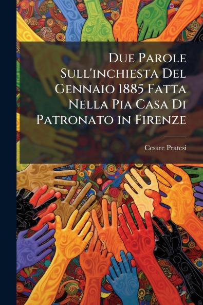 Due Parole Sull'inchiesta Del Gennaio 1885 Fatta Nella Pia Casa Di Patronato in Firenze