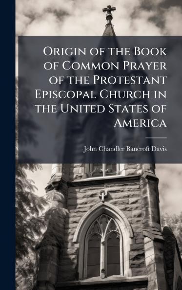 Origin of the Book of Common Prayer of the Protestant Episcopal Church in the United States of America