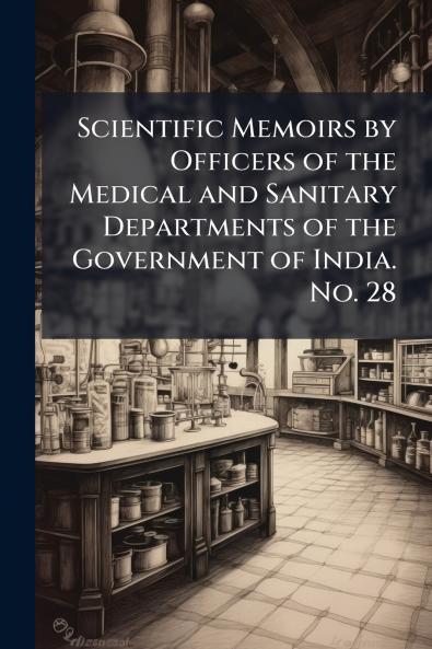 Scientific Memoirs by Officers of the Medical and Sanitary Departments of the Government of India. No. 28