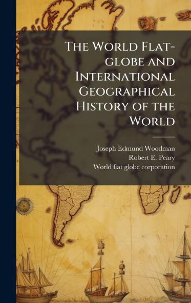 The World Flat-globe and International Geographical History of the World