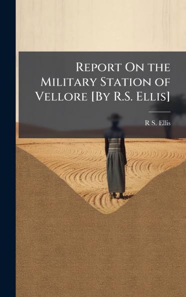 Report On the Military Station of Vellore [By R.S. Ellis]