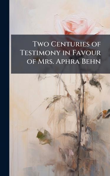 Two Centuries of Testimony in Favour of Mrs. Aphra Behn