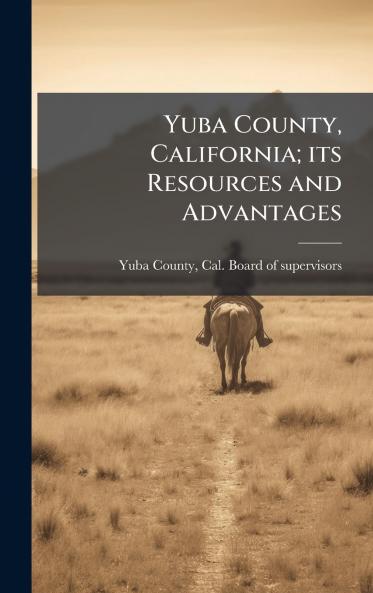 Yuba County California; its Resources and Advantages