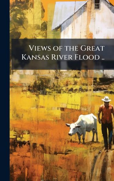Views of the Great Kansas River Flood ..