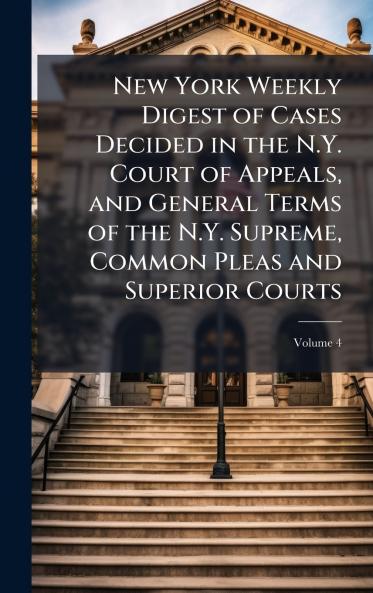 New York Weekly Digest of Cases Decided in the N.Y. Court of Appeals and General Terms of the N.Y. Supreme Common Pleas and Superior Courts