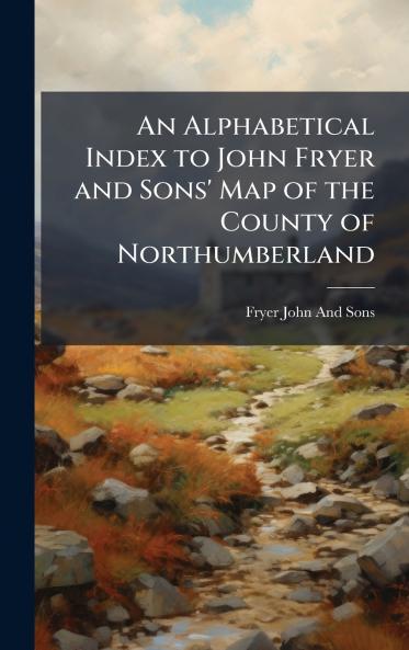 An Alphabetical Index to John Fryer and Sons' Map of the County of Northumberland