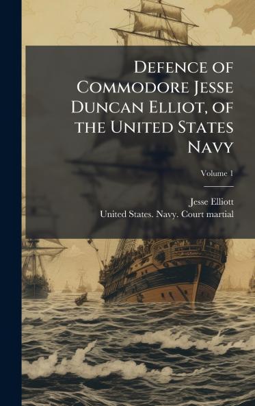 Defence of Commodore Jesse Duncan Elliot of the United States Navy