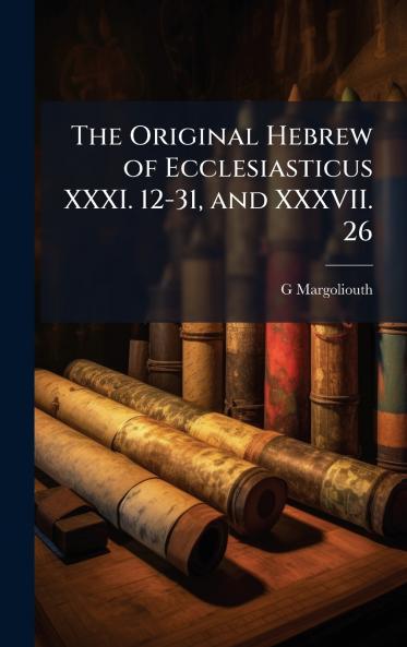 The Original Hebrew of Ecclesiasticus XXXI. 12-31 and XXXVII. 26