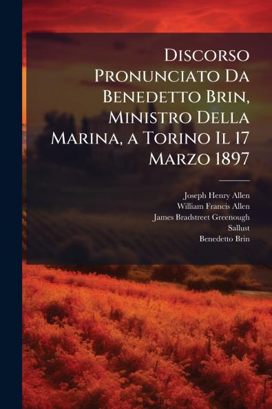 Discorso Pronunciato Da Benedetto Brin Ministro Della Marina a Torino Il 17 Marzo 1897