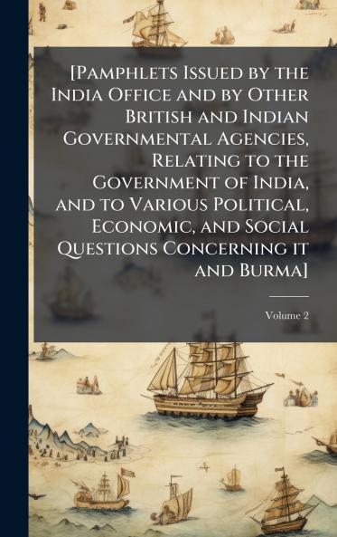 [Pamphlets Issued by the India Office and by Other British and Indian Governmental Agencies Relating to the Government of India and to Various Political Economic and Social Questions Concerning it and Burma]