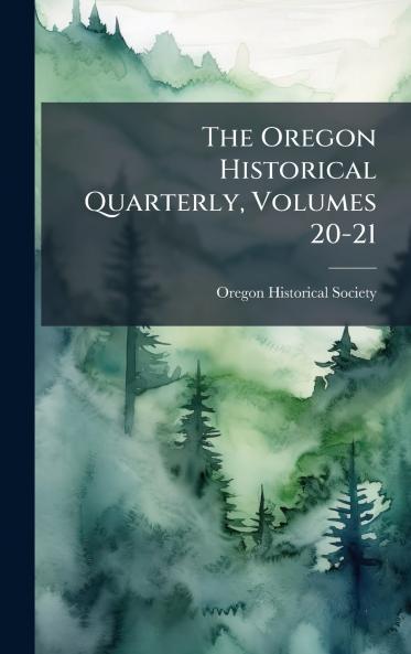 The Oregon Historical Quarterly Volumes 20-21