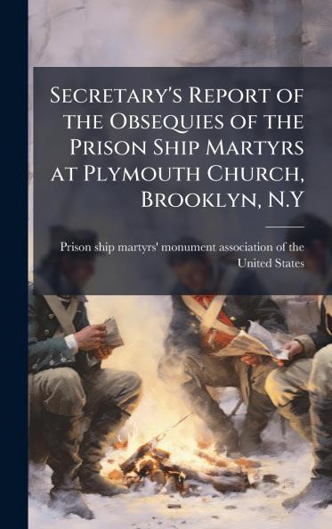 Secretary's Report of the Obsequies of the Prison Ship Martyrs at Plymouth Church Brooklyn N.Y