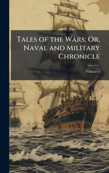Tales of the Wars; Or Naval and Military Chronicle