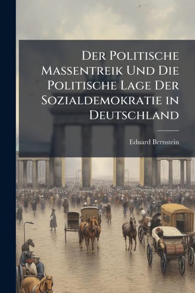 Der Politische Massentreik Und Die Politische Lage Der Sozialdemokratie in Deutschland