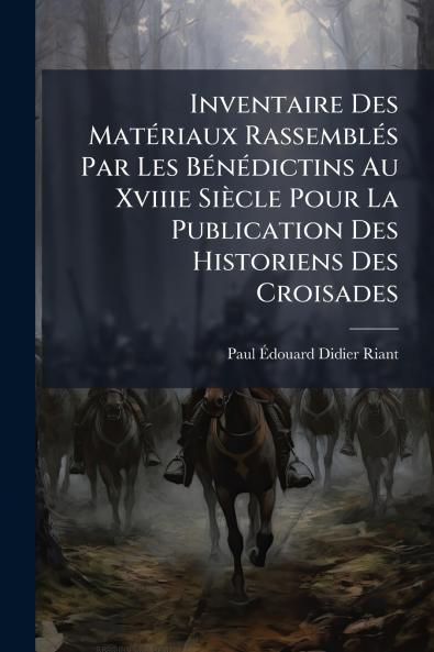 Inventaire Des MatÃ©riaux RassemblÃ©s Par Les BÃ©nÃ©dictins Au Xviiie SiÃ¨cle Pour La Publication Des Historiens Des Croisades