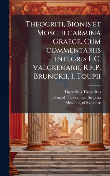 Theocriti Bionis et Moschi carmina Graece. Cum commentariis integris L.C. Valckenarii R.F.P. Brunckii I. Toupii